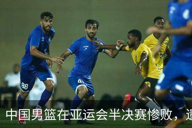 中国男篮在亚运会半决赛惨败，遗憾无缘决赛！